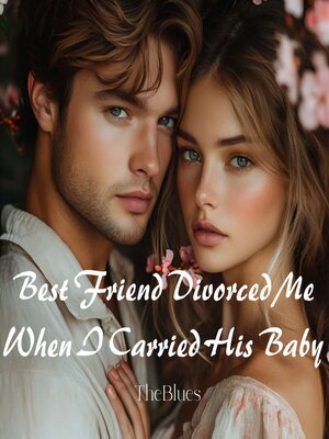 cover image of Best Friend Divorced Me When I Carried His Baby